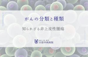 知られざる非上皮性腫瘍 - 神経・脂肪・筋肉由来の多様ながん