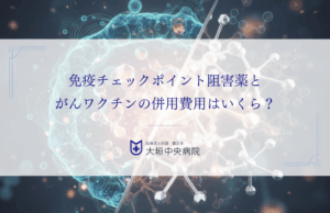 免疫チェックポイント阻害薬とがんワクチンの併用費用はいくら？総額の内訳と目安
