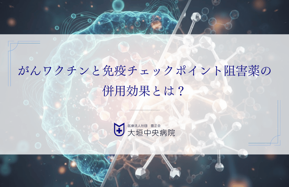 がんワクチンと免疫チェックポイント阻害薬の併用効果とは？仕組みから解説