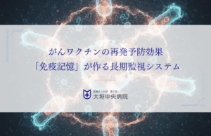 がんワクチンの再発予防効果｜「免疫記憶」が作る長期監視システム