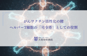 がんワクチン活性化の鍵！ヘルパーT細胞（Th1）の「司令塔」としての役割