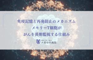 免疫記憶と再発防止のメカニズム｜メモリーT細胞ががんを長期監視する仕組み