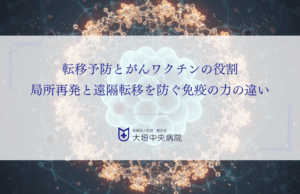 転移予防とがんワクチンの役割｜局所再発と遠隔転移を防ぐ免疫の力の違い