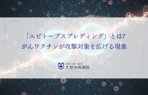 「エピトープスプレディング」とは？がんワクチンが攻撃対象を広げる現象