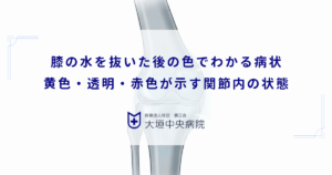 膝の水を抜いた後の色でわかる病状｜黄色・透明・赤色が示す関節内の状態