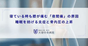 寝ている時も膝が痛む「夜間痛」の原因｜睡眠を妨げる炎症と骨内圧の上昇