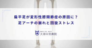 扁平足（へんぺいそく）が変形性膝関節症の原因に？足アーチの崩れと回旋ストレス