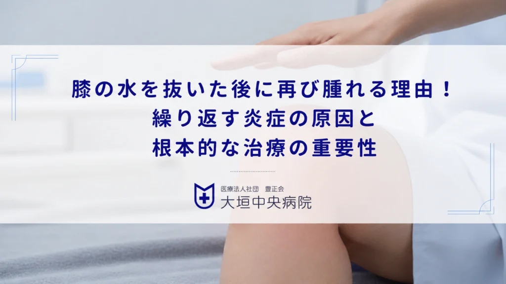 膝の水を抜いた後に再び腫れる理由！繰り返す炎症の原因と根本的な治療の重要性