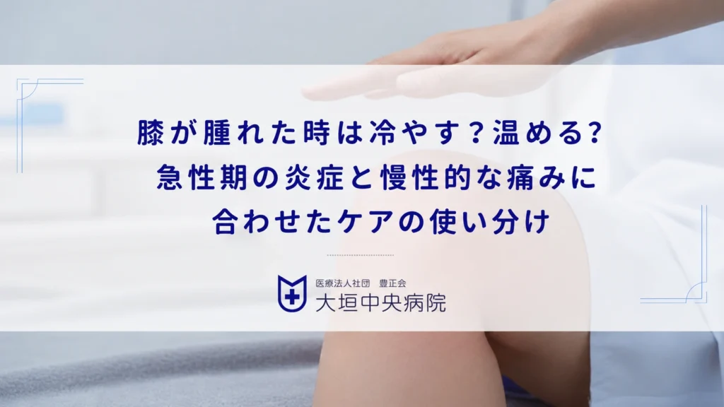 膝が腫れた時は冷やす？温める？急性期の炎症と慢性的な痛みに合わせたケアの使い分け