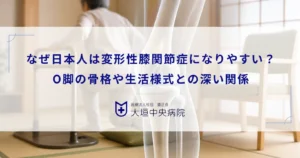 なぜ日本人は変形性膝関節症になりやすい？O脚の骨格や生活様式との深い関係