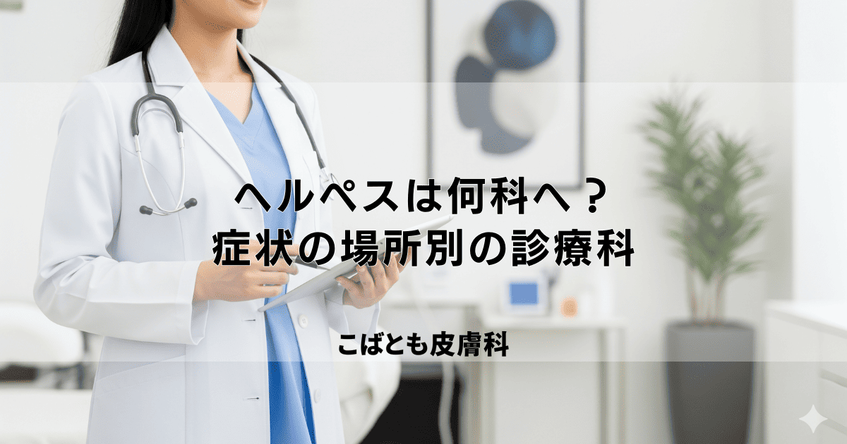 ヘルペスは何科へ行くべき？症状の場所別に適した診療科を解説