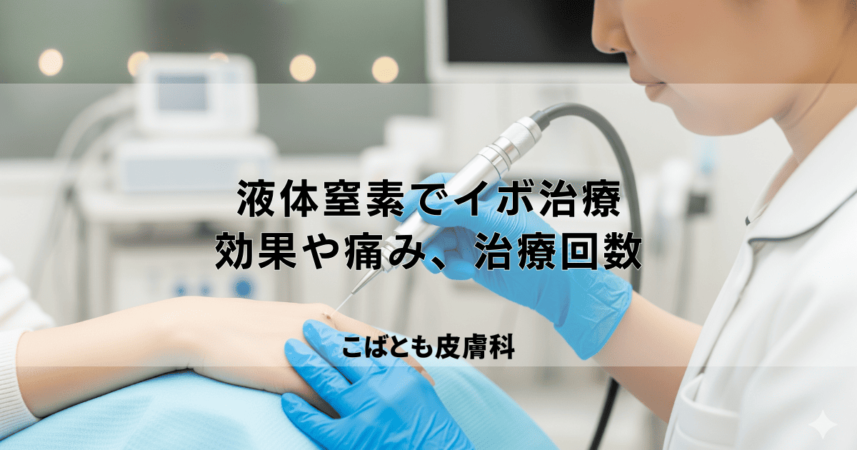 皮膚科の液体窒素でイボ治療｜効果や痛み、治療回数の目安を解説