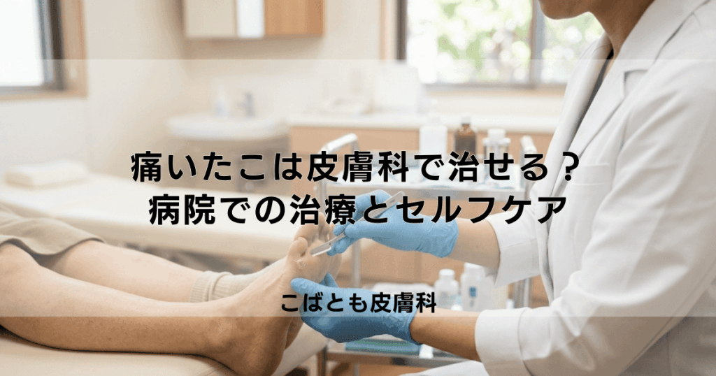 痛い「たこ」は皮膚科で治せる？病院での治療法とセルフケアとの違い