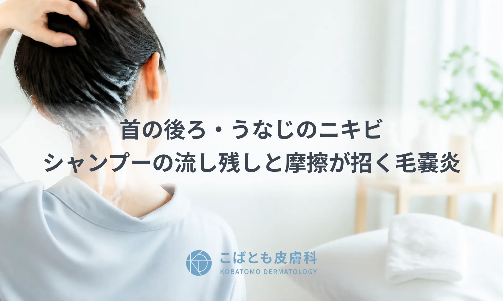 首の後ろ・うなじのニキビ｜シャンプーの流し残しと摩擦が招く毛嚢炎